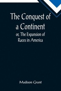 bokomslag Conquest of a Continent; or, The Expansion of Races in America