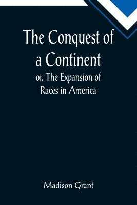 bokomslag The Conquest of a Continent; or, The Expansion of Races in America