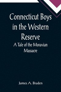 bokomslag Connecticut Boys in the Western Reserve; A Tale of the Moravian Massacre