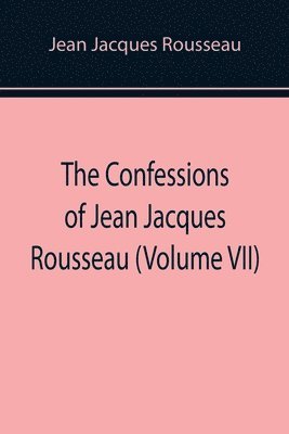 bokomslag Confessions of Jean Jacques Rousseau (Volume VII)
