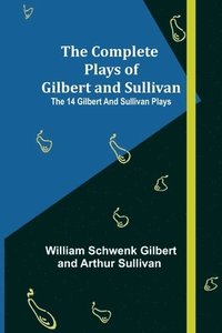 bokomslag The Complete Plays of Gilbert and Sullivan; The 14 Gilbert And Sullivan Plays
