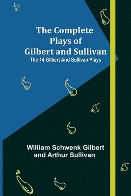 The Complete Plays of Gilbert and Sullivan; The 14 Gilbert And Sullivan Plays 1