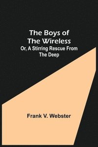 bokomslag Boys of the Wireless; Or, A Stirring Rescue from the Deep