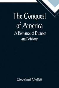 bokomslag The Conquest of America; A Romance of Disaster and Victory