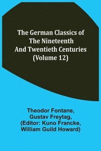 bokomslag The German Classics of the Nineteenth and Twentieth Centuries (Volume 12)