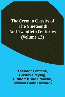 The German Classics of the Nineteenth and Twentieth Centuries (Volume 12) 1