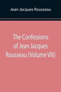 bokomslag Confessions of Jean Jacques Rousseau (Volume VIII)