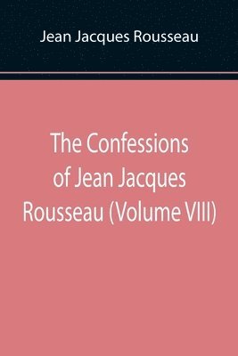 bokomslag Confessions of Jean Jacques Rousseau (Volume VIII)