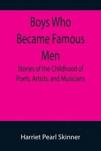 bokomslag Boys Who Became Famous Men; Stories of the Childhood of Poets, Artists, and Musicians