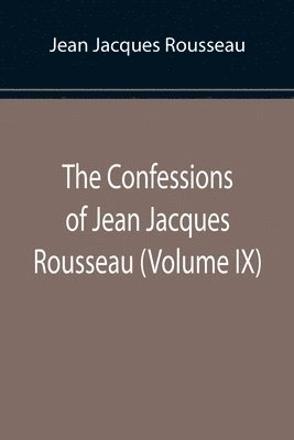 bokomslag Confessions of Jean Jacques Rousseau (Volume IX)