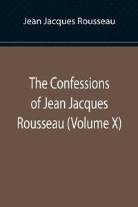 bokomslag Confessions of Jean Jacques Rousseau (Volume X)