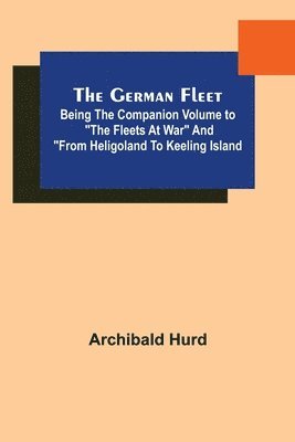 bokomslag The German Fleet; Being The Companion Volume to &quot;The Fleets At War&quot; and &quot;From Heligoland To Keeling Island