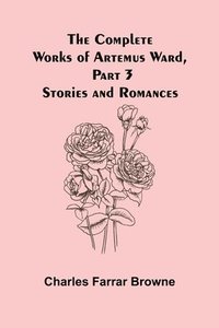 bokomslag The Complete Works of Artemus Ward, Part 3