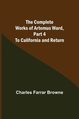 bokomslag The Complete Works of Artemus Ward, Part 4