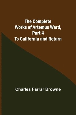 The Complete Works of Artemus Ward, Part 4 1