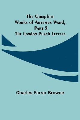 Charles Farrar Browne - Complete Works of Artemus Ward, Part 5, Häftad