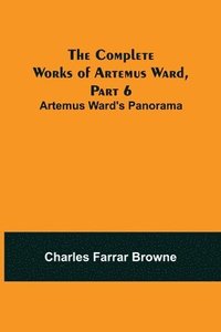 bokomslag The Complete Works of Artemus Ward, Part 6