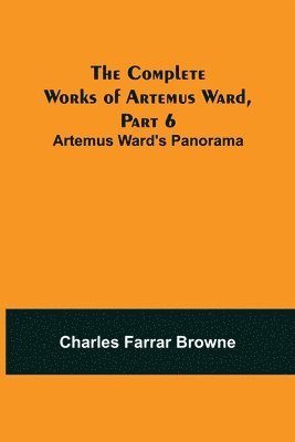 The Complete Works of Artemus Ward, Part 6 1