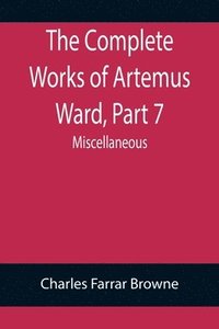 bokomslag The Complete Works of Artemus Ward, Part 7