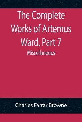 Charles Farrar Browne - Complete Works of Artemus Ward, Part 7, Häftad