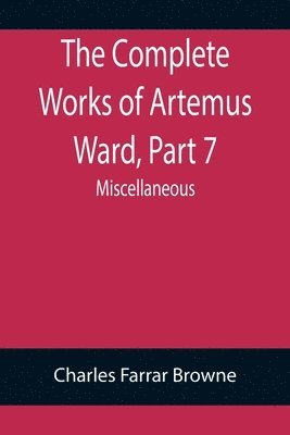 The Complete Works of Artemus Ward, Part 7 1