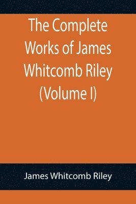 bokomslag Complete Works of James Whitcomb Riley (Volume I)