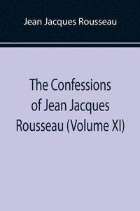 bokomslag Confessions of Jean Jacques Rousseau (Volume XI)