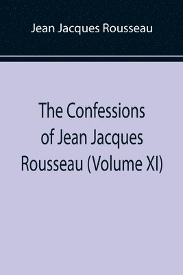 bokomslag Confessions of Jean Jacques Rousseau (Volume XI)