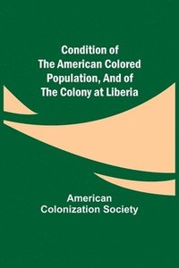bokomslag Condition of the American Colored Population, and of the Colony at Liberia