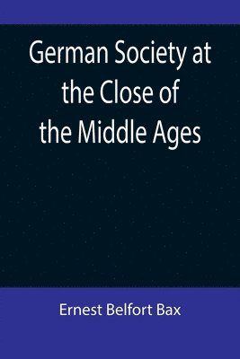 German Society at the Close of the Middle Ages 1