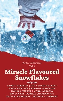 Miracle Flavoured Snowflakes, Miracle Flavoured Snowflakes, - Aadrit Banerjee, Ekta Singh Chandel, Hazel Khatter, Koushik Majumder, Manasa Suresh, Manoj Ashodia, Pragya Pai, Poorva Chakrabarty, Shivani Bhardwaj, Shubhika Vashisht, Häftad