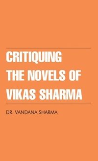 bokomslag Critiquing the Novels of Vikas Sharma