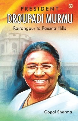 bokomslag President Droupadi Murmu Rairangpur to Raisina Hills