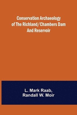 L Mark Raab, Randall W Moir, L. Mark Raab, Randall W. Moir - Conservation Archaeology of the Richland/Chambers Dam and Reservoir, Häftad