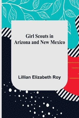 Lillian Elizabeth Roy - Girl Scouts in Arizona and New Mexico, Häftad