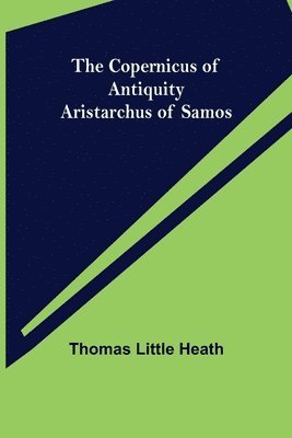 The Copernicus of Antiquity; Aristarchus of Samos 1