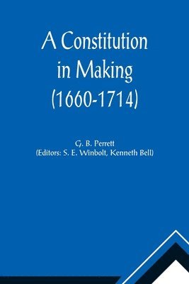 G B Perrett, G. B. Perrett, S E Winbolt, S. E. Winbolt - Constitution in Making (1660-1714), Häftad