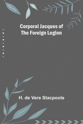 H De Vere Stacpoole, H. De Vere Stacpoole, H. de Vere Stacpoole - Corporal Jacques of the Foreign Legion, Häftad
