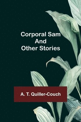 A T Quiller-Couch, A. T. Quiller-Couch - Corporal Sam and Other Stories, Häftad