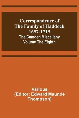 Correspondence of the Family of Haddock 1657-1719; The Camden Miscellany 1