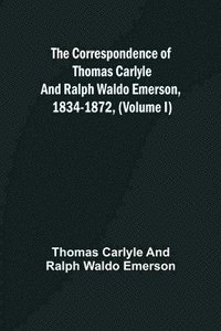 bokomslag The Correspondence of Thomas Carlyle and Ralph Waldo Emerson, 1834-1872, (Volume I)