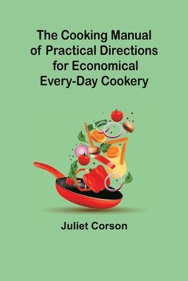 bokomslag Cooking Manual of Practical Directions for Economical Every-Day Cookery