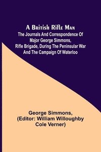 bokomslag A British Rifle Man; The Journals and Correspondence of Major George Simmons, Rifle Brigade, During the Peninsular War and the Campaign of Waterloo