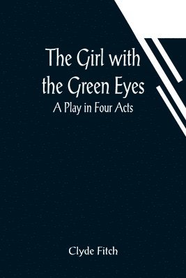 bokomslag The Girl with the Green Eyes; A Play in Four Acts