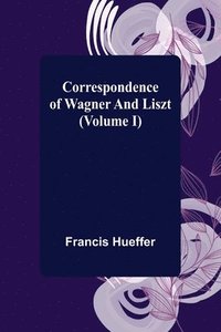 bokomslag Correspondence of Wagner and Liszt (Volume I)