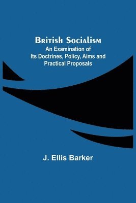 bokomslag British Socialism; An Examination of Its Doctrines, Policy, Aims and Practical Proposals