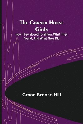 Grace Brooks Hill - Corner House Girls; How they moved to Milton, what they found, and what they did, Häftad