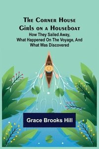 bokomslag The Corner House Girls on a Houseboat; How they sailed away, what happened on the voyage, and what was discovered