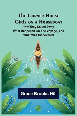 Grace Brooks Hill - Corner House Girls on a Houseboat; How they sailed away, what happened on the voyage, and what was discovered, Häftad