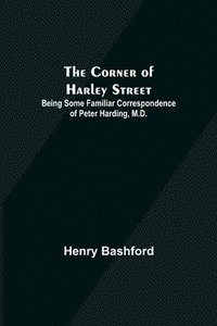 bokomslag The Corner of Harley Street; Being Some Familiar Correspondence of Peter Harding, M.D.